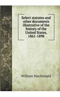 Select Statutes and Other Documents Illustrative of the History of the United States, 1861-1898