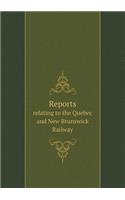 Reports relating to the Quebec and New Brunswick Railway: (English)
