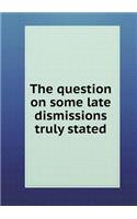 The Question on Some Late Dismissions Truly Stated