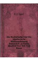 Die Realistische Und Die Idealistische Waltanschauung Entwickelt an Kants Idealität Von Zeit Und Raum