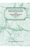 Erörterungen Aus Dem Römischen, Deutschen Und Württembergischen Privatrechte Theil 1