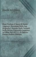 Rime Profane E Sacre Di Dante Alighieri: Precedute Dalla Sua Biografia E Seguite Dalle Varianti Della Divina Commedia Impressa in Udine Nel 1823 E . Di Questo Poema (Italian Edition)