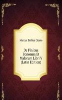 De Finibus Bonorum Et Malorum Libri V (Latin Edition)