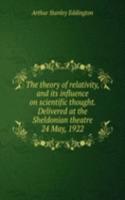 theory of relativity, and its influence on scientific thought. Delivered at the Sheldonian theatre 24 May, 1922