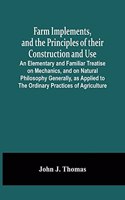 Farm Implements, And The Principles Of Their Construction And Use: An Elementary And Familiar Treatise On Mechanics, And On Natural Philosophy Generally, As Applied To The Ordinary Practices Of Agriculture