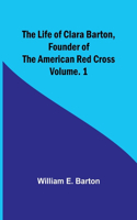 Life of Clara Barton, Founder of the American Red Cross Volume. 1