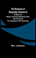 Romance of Biography (Volume II); Or Memoirs of Women Loved and Celebrated by Poets, from the Days of the Troubadours to the Present Age.