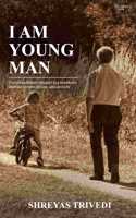 I am Young Man - From Grandfatherâ€™s Wisdom to a Grandsonâ€™s Journey: Lessons of Love, Loss, and Life
