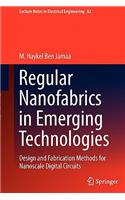 Regular Nanofabrics in Emerging Technologies: Design and Fabrication Methods for Nanoscale Digital Circuits