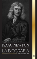 Isaac Newton: La biografía de un matemático, físico y astrónomo inglés y su filosofía Principia