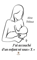 J'ai accouche d'un enfant ne sous X