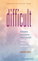 Difficult: Mothering Challenging Adult Children Through Conflict and Change