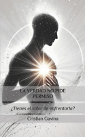 La Verdad No Pide Permiso: ¿Tienes el valor de enfrentarla?