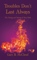 Troubles Don't Last Always: The Trying and Testing of Your Faith