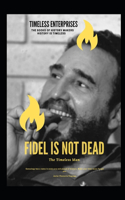 Fidel Is Not Dead: The Timeless Man: Timeless Enterprises(Timeless Enterprises)
