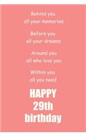 Behind you, all your memories. Before you, all your dreams happy 29th birthday