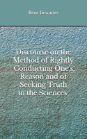 Discourse on the Method of Rightly Conducting One's Reason and of Seeking Truth in the Sciences