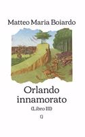 Orlando innamorato - Libro III (ultimo): Edizione limitata da collezione