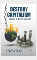 Destroy Capitalism Before it Destroys Us!