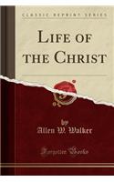 Life of the Christ (Classic Reprint)
