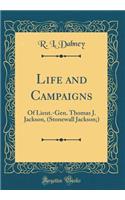 Life and Campaigns: Of Lieut.-Gen. Thomas J. Jackson, (Stonewall Jackson;) (Classic Reprint)