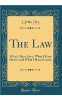 The Law: What I Have Seen, What I Have Heard, and What I Have Known (Classic Reprint)