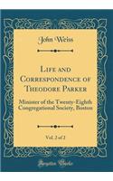 Life and Correspondence of Theodore Parker, Vol. 2 of 2: Minister of the Twenty-Eighth Congregational Society, Boston (Classic Reprint)