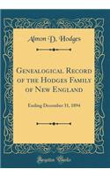 Genealogical Record of the Hodges Family of New England: Ending December 31, 1894 (Classic Reprint): Ending December 31, 1894 (Classic Reprint)