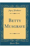 Betty Musgrave (Classic Reprint)