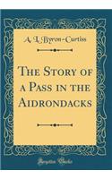 The Story of a Pass in the Aidrondacks (Classic Reprint)