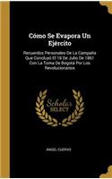 Cómo Se Evapora Un Ejército: Recuerdos Personales De La Campaña Que Concluyó El 18 De Julio De 1861 Con La Toma De Bogotá Por Los Revolucionarios