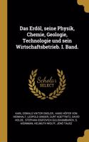 Das Erdöl, seine Physik, Chemie, Geologie, Technologie und sein Wirtschaftsbetrieb. I. Band.