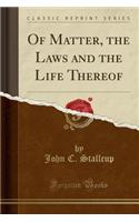 Of Matter, the Laws and the Life Thereof (Classic Reprint)