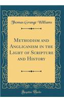 Methodism and Anglicanism in the Light of Scripture and History (Classic Reprint)