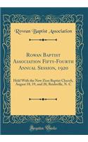 Rowan Baptist Association Fifty-Fourth Annual Session, 1920: Held with the New Zion Baptist Church, August 18, 19, and 20, Reidsville, N. C (Classic Reprint)