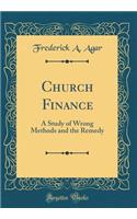 Church Finance: A Study of Wrong Methods and the Remedy (Classic Reprint): A Study of Wrong Methods and the Remedy (Classic Reprint)