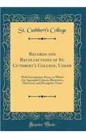 Records and Recollections of St. Cuthbert's College, Ushaw: With Introductory Poem, to Which Are Appended Copious Illustrative, Historical, and Descriptive Notes (Classic Reprint)