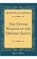 The Divine Wisdom of the Drï¿½vida Saints (Classic Reprint)