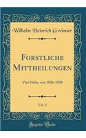 Forstliche Mittheilungen, Vol. 1: Vier Hefte, von 1836-1838 (Classic Reprint)