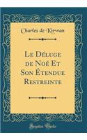 Le Déluge de Noé Et Son Étendue Restreinte (Classic Reprint)
