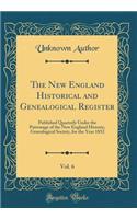 The New England Historical and Genealogical Register, Vol. 6: Published Quarterly Under the Patronage of the New England Historic, Genealogical Society, for the Year 1852 (Classic Reprint)