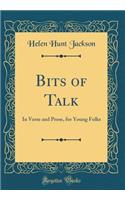 Bits of Talk: In Verse and Prose, for Young Folks (Classic Reprint)