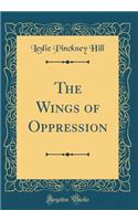 The Wings of Oppression (Classic Reprint)
