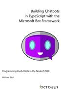 Building Chatbots in TypeScript with the Microsoft Bot Framework: Programming Useful Bots in the Node.JS SDK