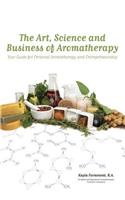 The Art, Science and Business of Aromatherapy: Your Guide for Personal Aromatherapy and Entrepreneurship
