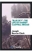Blue Sky: The Life of Harriet Caswell-Broad
