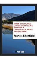 Three Dialogues on the Corn Laws, between a Clergyman and a Parishioner.