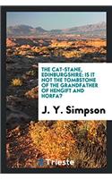The Cat-Stane, Edinburgshire: Is it Not the Tombstone of the Grandfather of Hengift and Horfa?