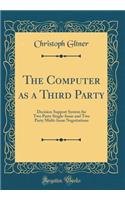 The Computer as a Third Party: Decision Support System for Two Party Single-Issue and Two Party Multi-Issue Negotiations (Classic Reprint)