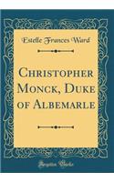 Christopher Monck, Duke of Albemarle (Classic Reprint)